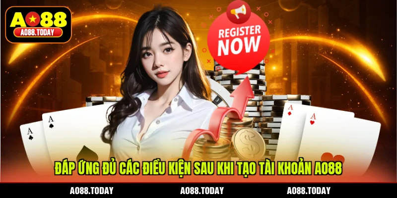 Đáp ứng đủ các điều kiện sau khi tạo tài khoản AO88