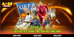Kèo Phạt Góc - Cách Đọc Kèo Chuẩn Từng Trận Đấu Cùng AO88