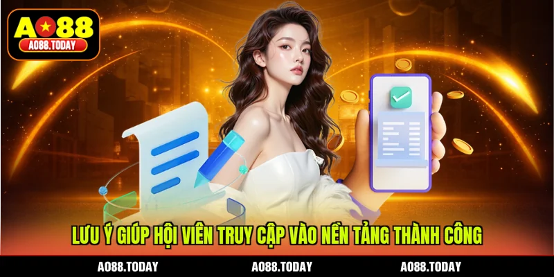 Lưu ý giúp hội viên truy cập vào nền tảng thành công